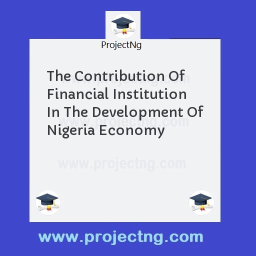 The Contribution Of Financial Institution In The Development Of Nigeria Economy