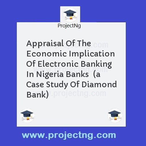 Appraisal Of The Economic Implication Of Electronic Banking In Nigeria Banks  