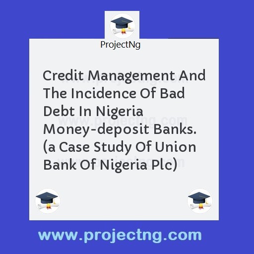 Credit Management And The Incidence Of Bad Debt In Nigeria Money-deposit Banks.  