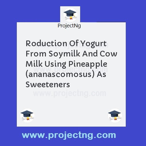 Roduction Of Yogurt From Soymilk And Cow Milk Using Pineapple (ananascomosus) As Sweeteners