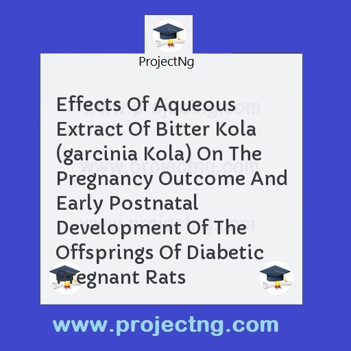 Effects Of Aqueous Extract Of Bitter Kola (garcinia Kola) On The Pregnancy Outcome And Early Postnatal Development Of The Offsprings Of Diabetic Pregnant Rats