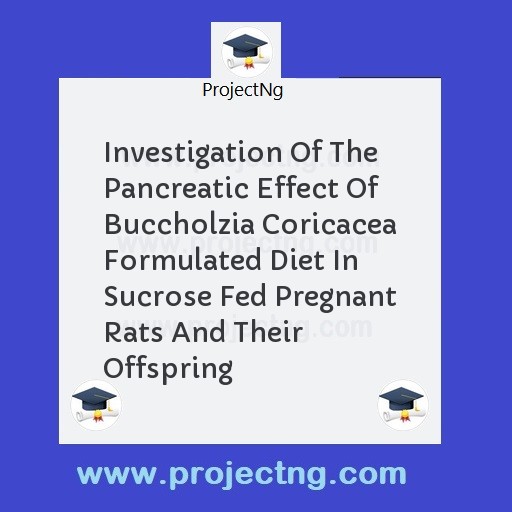 Investigation Of The Pancreatic Effect Of Buccholzia Coricacea Formulated Diet In Sucrose Fed Pregnant Rats And Their Offspring