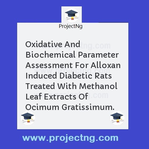 Oxidative And Biochemical Parameter Assessment For Alloxan Induced Diabetic Rats Treated With Methanol Leaf Extracts Of Ocimum Gratissimum.