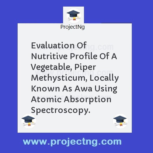 Evaluation Of Nutritive Profile Of A Vegetable, Piper Methysticum, Locally Known As Awa Using Atomic Absorption Spectroscopy.