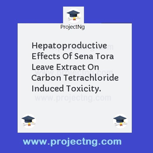 Hepatoproductive Effects Of Sena Tora Leave Extract On Carbon Tetrachloride Induced Toxicity.