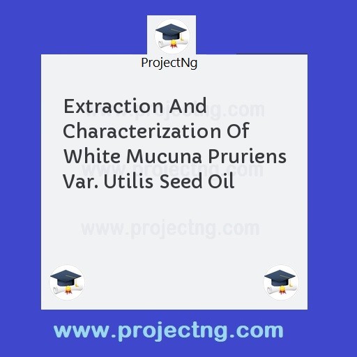 Extraction And Characterization Of White Mucuna Pruriens Var. Utilis Seed Oil