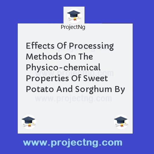 Effects Of Processing Methods On The Physico-chemical Properties Of Sweet Potato And Sorghum By