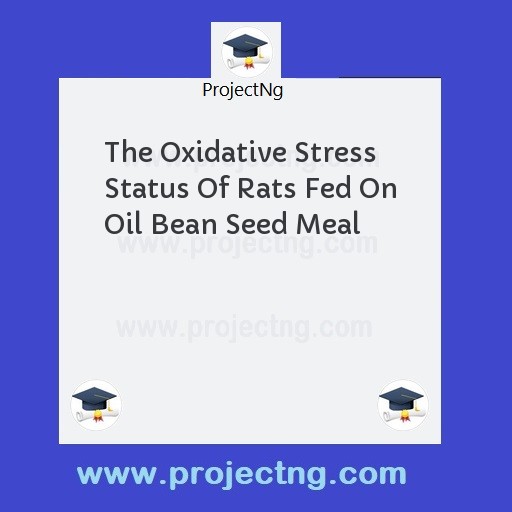 The Oxidative Stress Status Of Rats Fed On Oil Bean Seed Meal