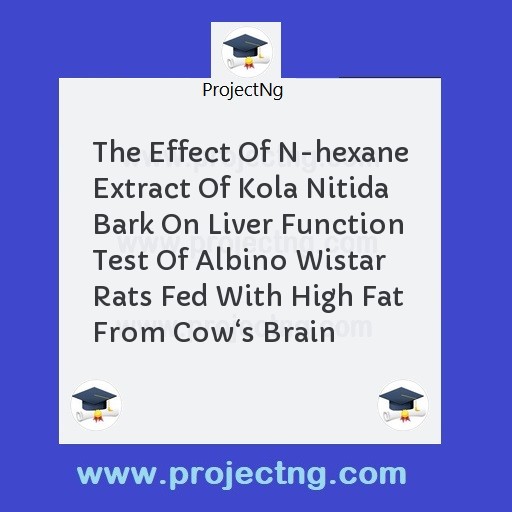 The Effect Of N-hexane Extract Of Kola Nitida Bark On Liver Function Test Of Albino Wistar Rats Fed With High Fat From Cowâ€˜s Brain