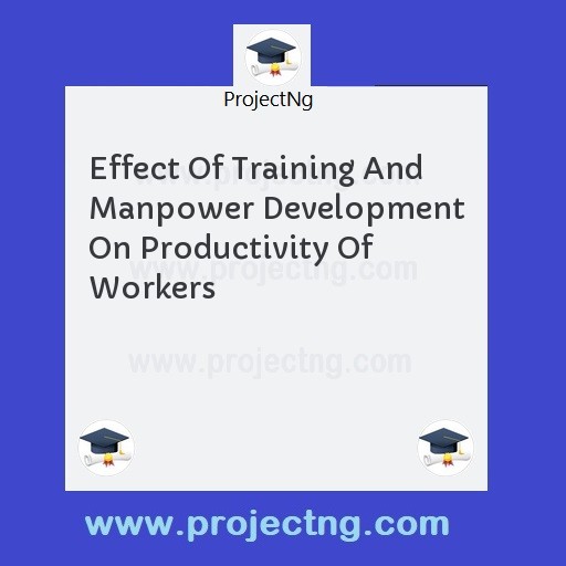 Effect Of Training And Manpower Development On Productivity Of Workers