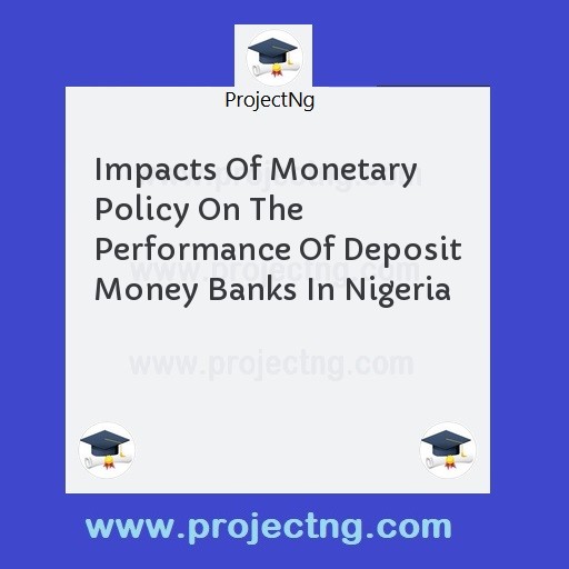Impacts Of Monetary Policy On The Performance Of Deposit Money Banks In Nigeria
