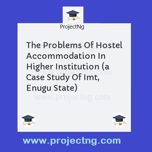 The Problems Of Hostel Accommodation In Higher Institution 