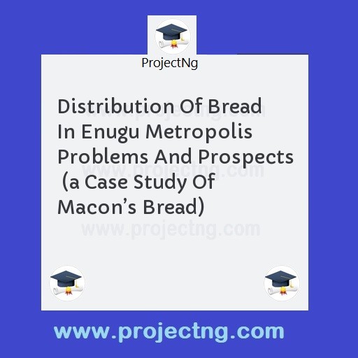 Distribution Of Bread In Enugu Metropolis Problems And Prospects  