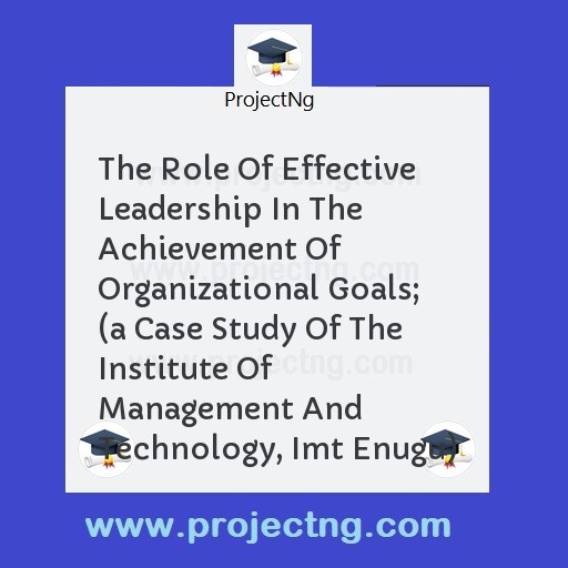 The Role Of Effective Leadership In The Achievement Of Organizational Goals; 