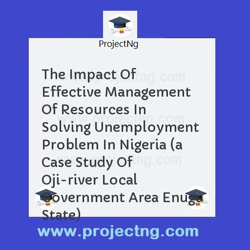 The Impact Of Effective Management Of Resources In Solving Unemployment Problem In Nigeria 