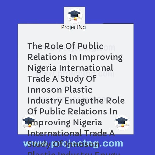 The Role Of Public Relations In Improving Nigeria International Trade A Study Of Innoson Plastic Industry Enuguthe Role Of Public Relations In Improving Nigeria International Trade A Study Of Innoson Plastic Industry Enugu
