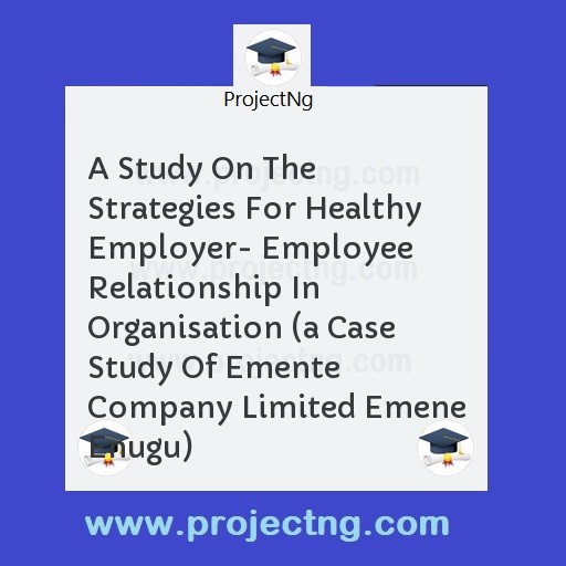 A Study On The Strategies For Healthy Employer- Employee Relationship In Organisation 