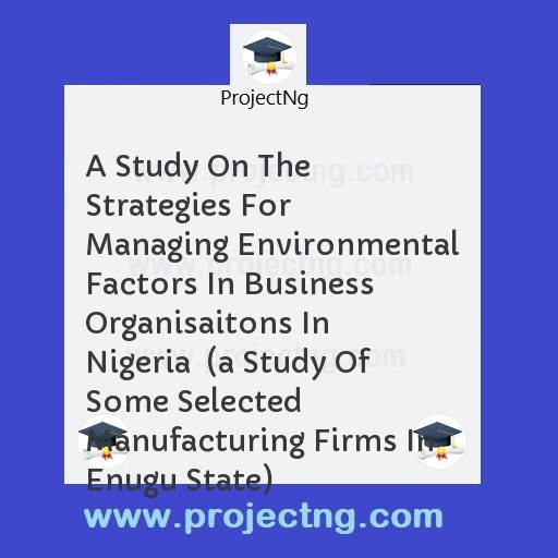A Study On The Strategies For Managing Environmental Factors In Business Organisaitons In Nigeria  