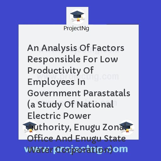 An Analysis Of Factors Responsible For Low Productivity Of Employees In Government Parastatals 