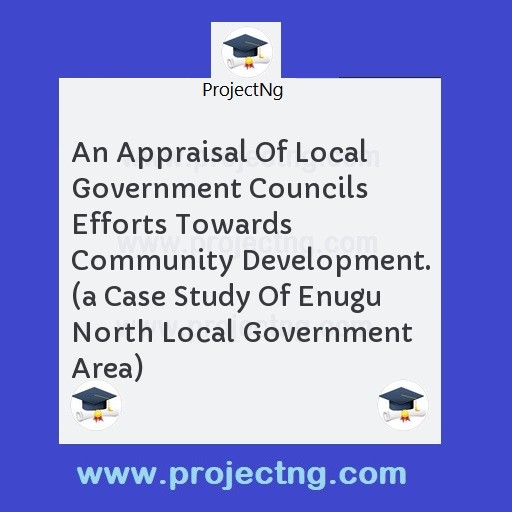 An Appraisal Of Local Government Councils Efforts Towards Community Development. 