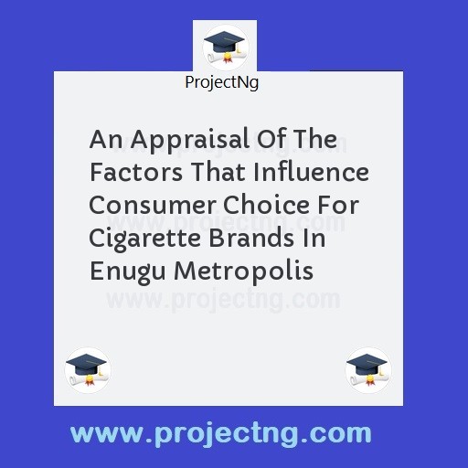 An Appraisal Of The Factors That Influence Consumer Choice For Cigarette Brands In Enugu Metropolis