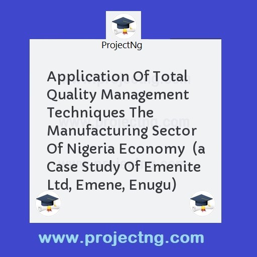 Application Of Total Quality Management Techniques The Manufacturing Sector Of Nigeria Economy  