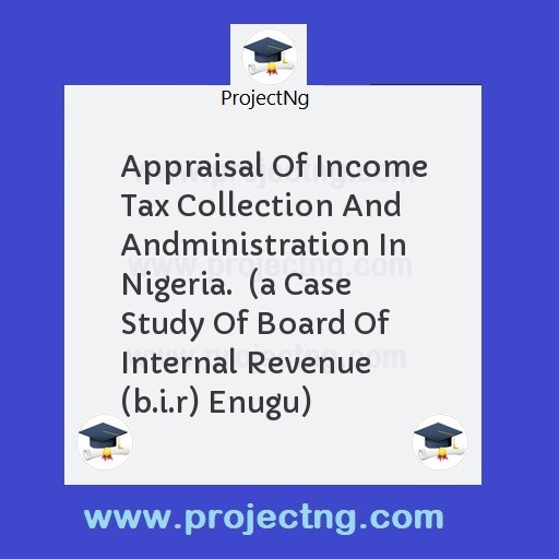 Appraisal Of Income Tax Collection And Andministration In Nigeria.  