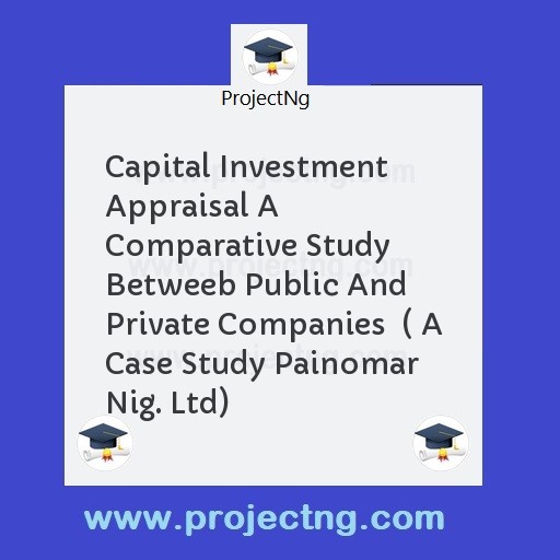 Capital Investment Appraisal A Comparative Study Betweeb Public And Private Companies  ( A Case Study Painomar Nig. Ltd)