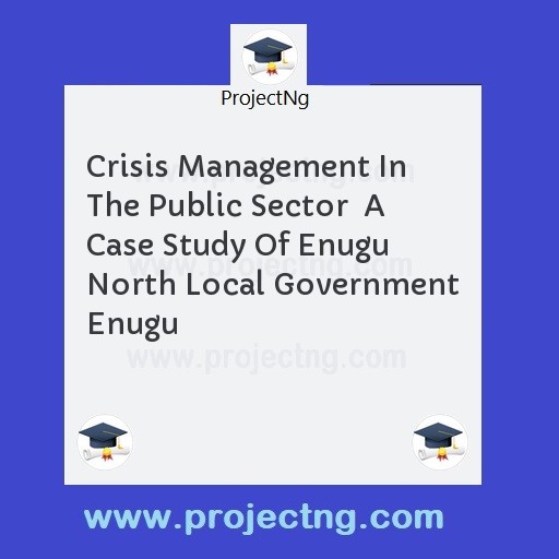 Crisis Management In The Public Sector  A Case Study Of Enugu North Local Government Enugu