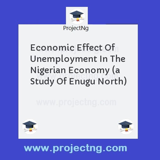 Economic Effect Of Unemployment In The Nigerian Economy 