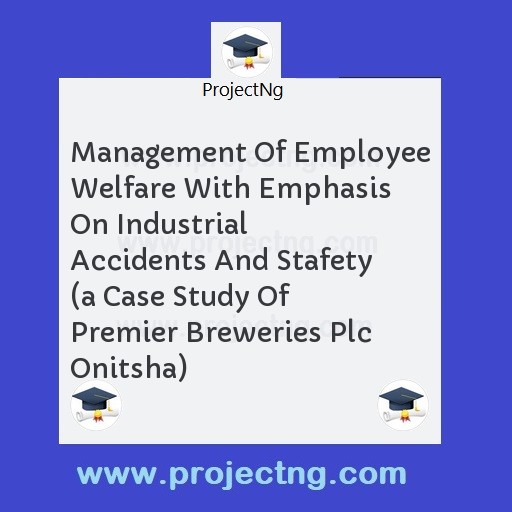 Management Of Employee Welfare With Emphasis On Industrial Accidents And Stafety 
