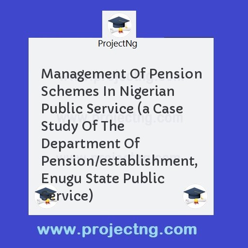 Management Of Pension Schemes In Nigerian Public Service 