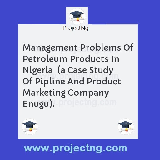 Management Problems Of Petroleum Products In Nigeria  