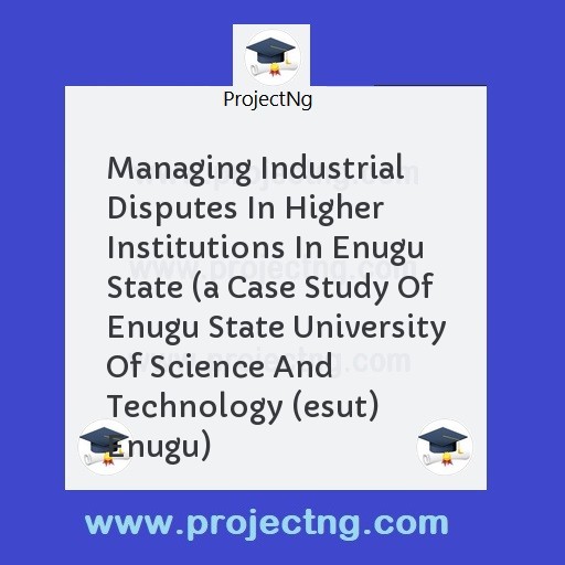 Managing Industrial Disputes In Higher Institutions In Enugu State 
