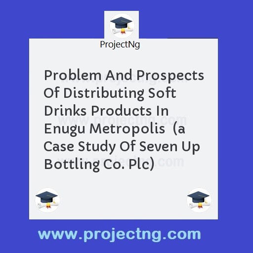 Problem And Prospects Of Distributing Soft Drinks Products In Enugu Metropolis  