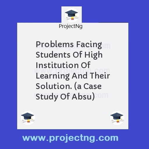 Problems Facing Students Of High Institution Of Learning And Their Solution. 