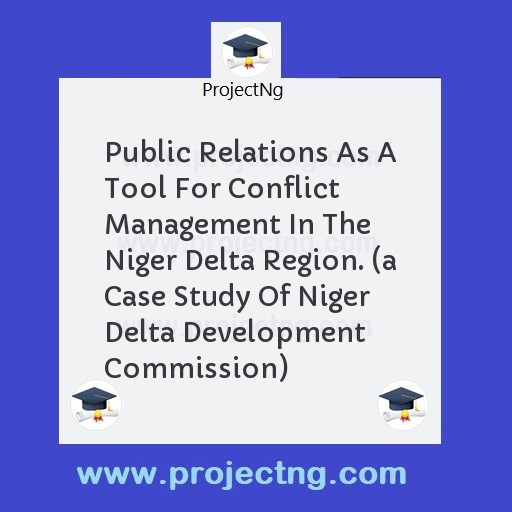 Public Relations As A Tool For Conflict Management In The Niger Delta Region. 