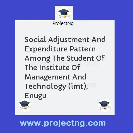 Social Adjustment And Expenditure Pattern Among The Student Of The Institute Of Management And Technology (imt), Enugu