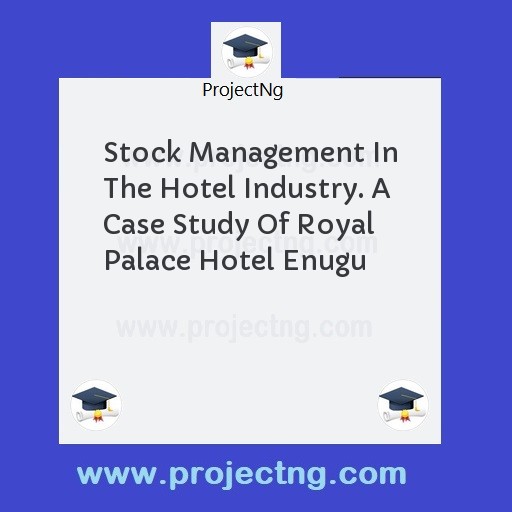Stock Management In The Hotel Industry. A Case Study Of Royal Palace Hotel Enugu
