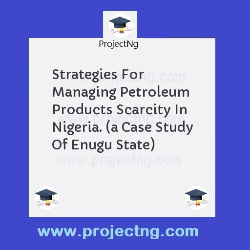 Strategies For Managing Petroleum Products Scarcity In Nigeria. 