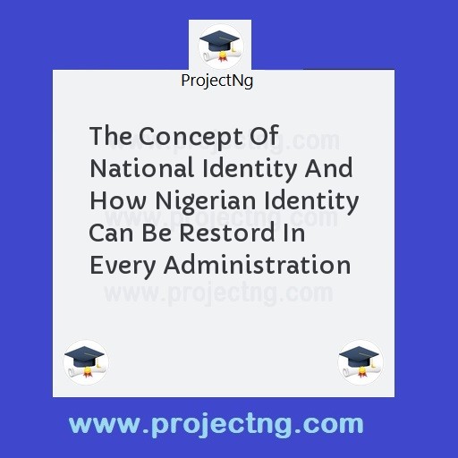 The Concept Of National Identity And How Nigerian Identity Can Be Restord In Every Administration