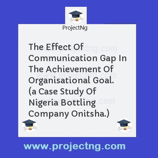 The Effect Of Communication Gap In The Achievement Of Organisational Goal.  
