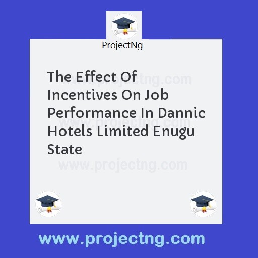 The Effect Of Incentives On Job Performance In Dannic Hotels Limited Enugu State