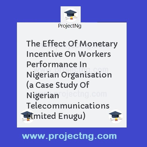 The Effect Of Monetary Incentive On Workers Performance In Nigerian Organisation  