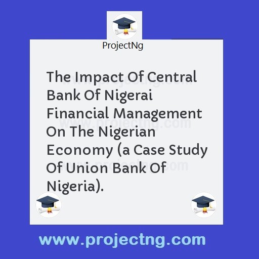 The Impact Of Central Bank Of Nigerai Financial Management On The Nigerian Economy 