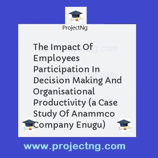 The Impact Of Employees Participation In Decision Making And Organisational Productivity 