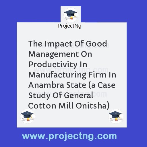The Impact Of Good Management On Productivity In Manufacturing Firm In Anambra State 