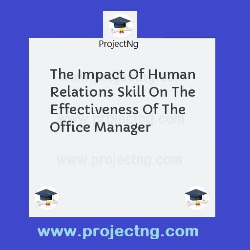 The Impact Of Human Relations Skill On The Effectiveness Of The Office Manager
