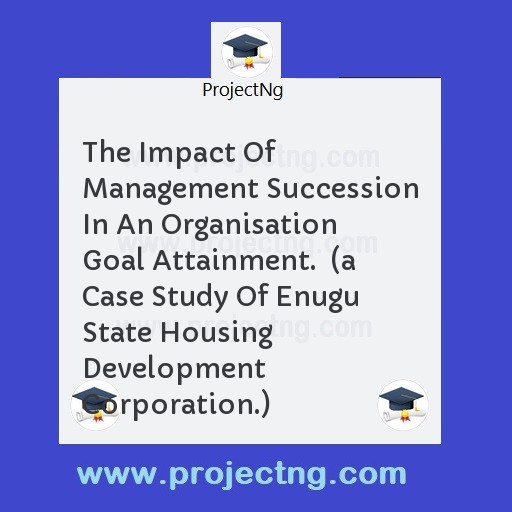 The Impact Of Management Succession In An Organisation Goal Attainment.  