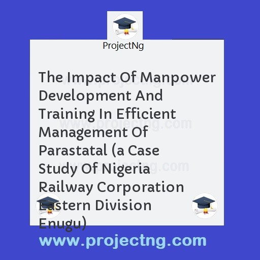 The Impact Of Manpower Development And Training In Efficient Management Of Parastatal 